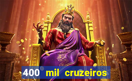 400 mil cruzeiros em reais